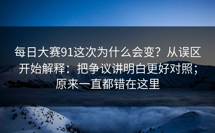 <strong>每日大赛</strong>91这次为什么会变？从误区开始解释：把争议讲明白更好对照；原来一直都错在这里