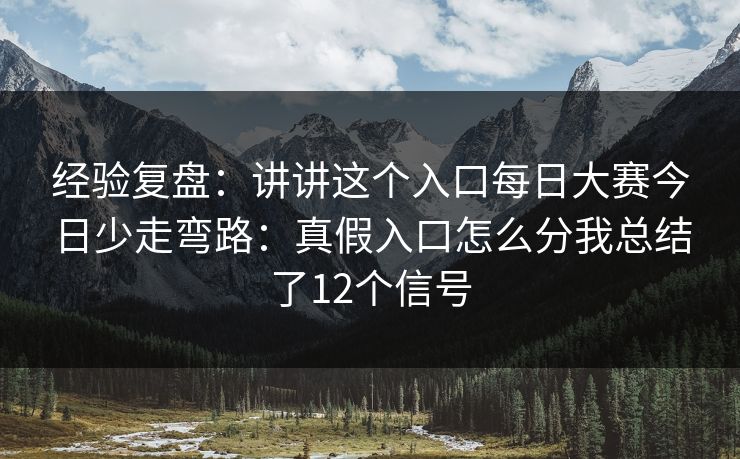 经验复盘：讲讲这个入口<strong>每日大赛</strong>今日少走弯路：真假入口怎么分我总结了12个信号